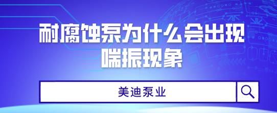 耐腐蚀泵为什么会出现喘振现象.jpg